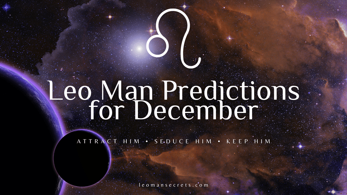 Leo Man Predictions For December 2022
