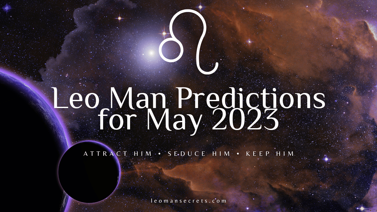 Leo Man Predictions For May 2023