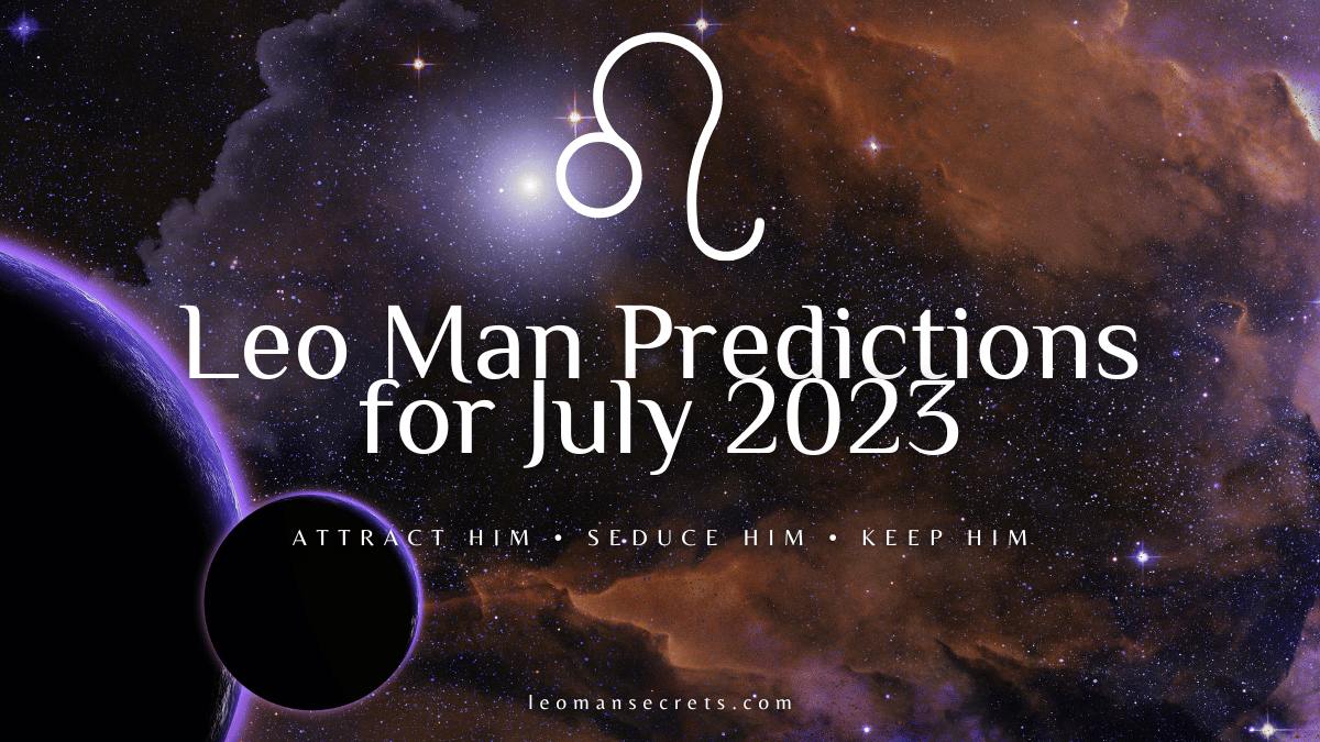 Leo Man Predictions For July 2023