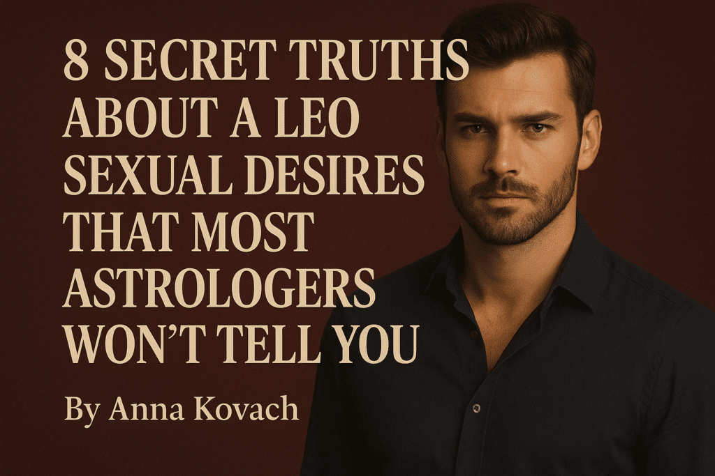 8 Secret Truths About a Leo Man’s Sexual Desires that Most Astrologers Won’t Tell You