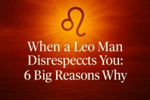 When a Leo Man Disrespects You: 6 Big Reasons Why