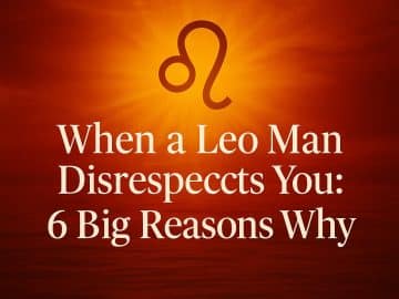 When a Leo Man Disrespects You: 6 Big Reasons Why