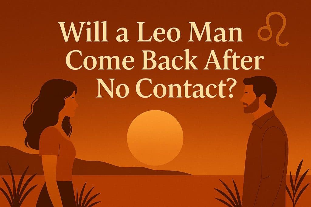 Will A Leo Man Come Back After No Contact? 7 Secret Tricks That Make Him Break His Silence